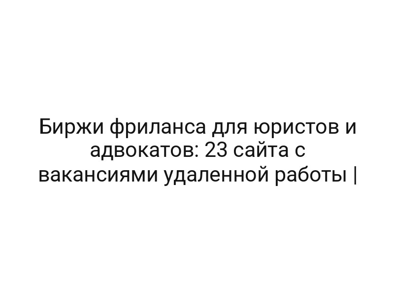 Биржи фриланса для юристов и адвокатов: 23 сайта с вакансиями удаленной работы |