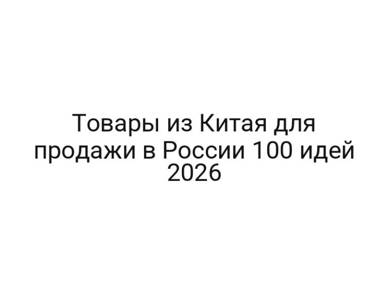 Товары из Китая для продажи в России 100 идей 2026