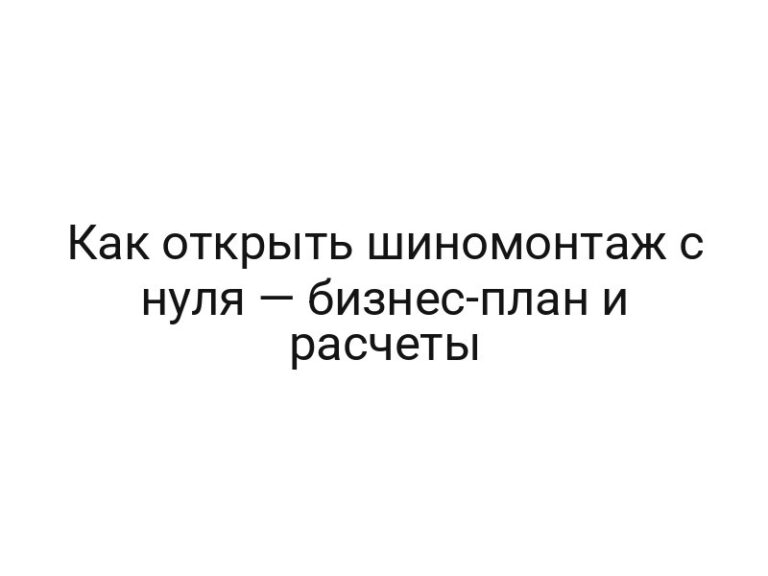 Как открыть шиномонтаж с нуля — бизнес-план и расчеты